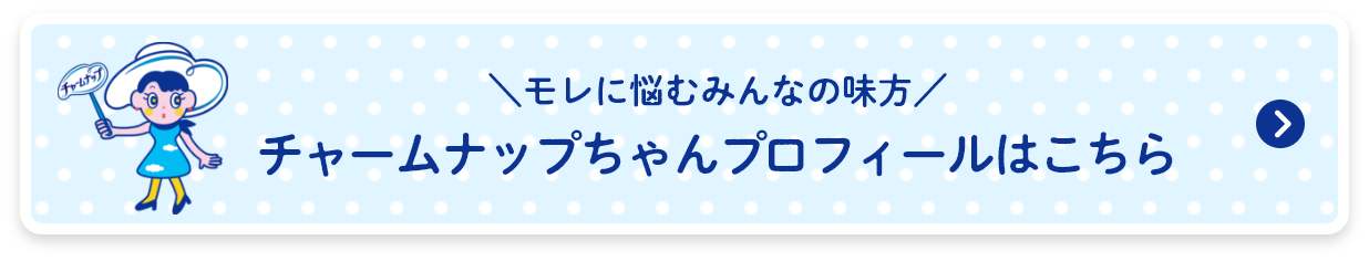 モレに悩むみんなの味方 チャームナップちゃんプロフィールはこちら